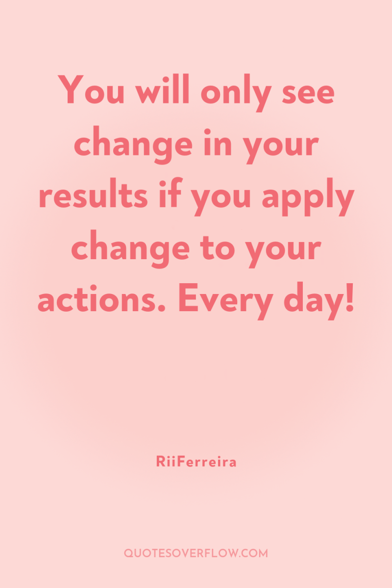 You will only see change in your results if you...
