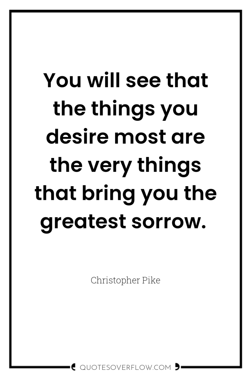 You will see that the things you desire most are...