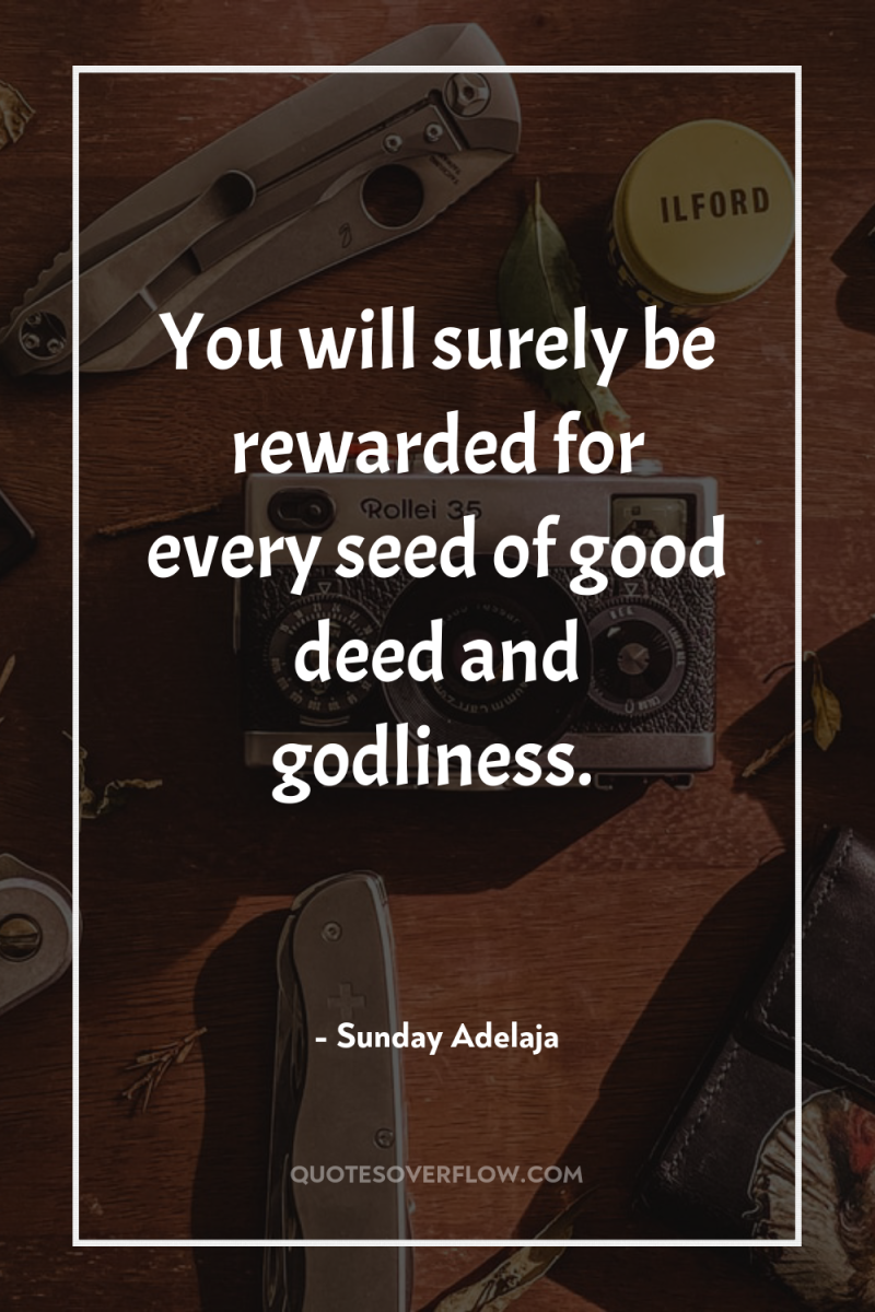 You will surely be rewarded for every seed of good...