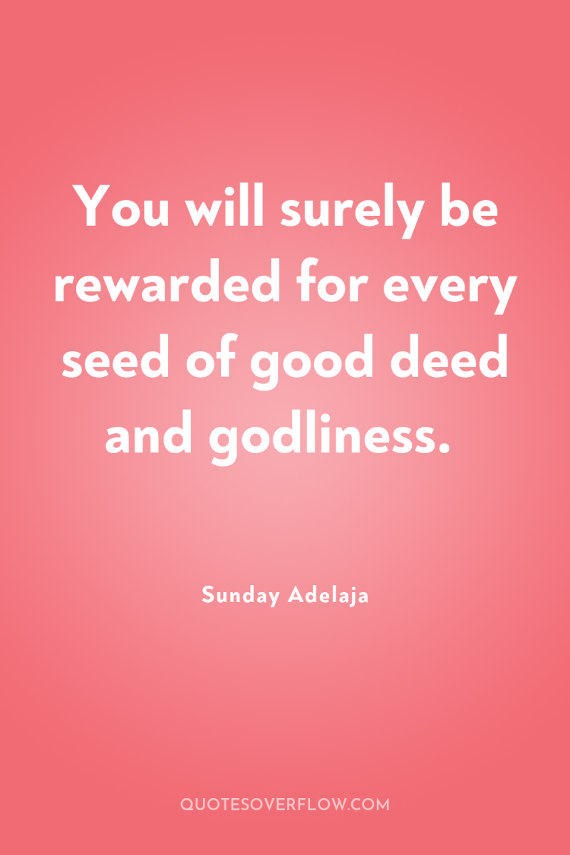 You will surely be rewarded for every seed of good...