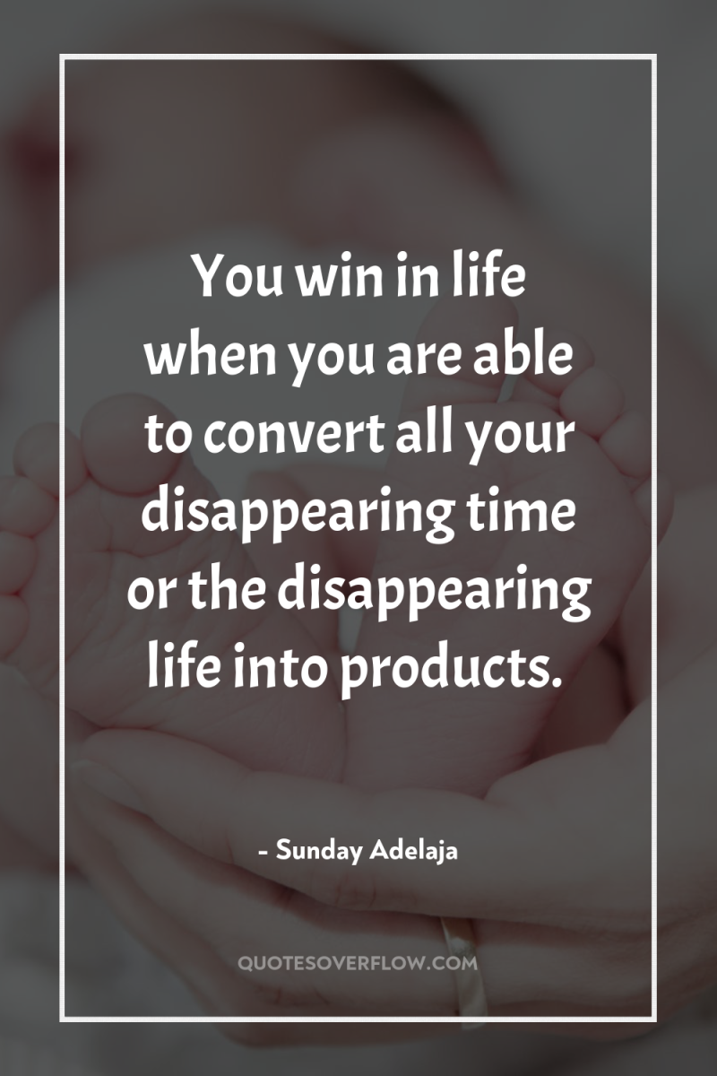 You win in life when you are able to convert...