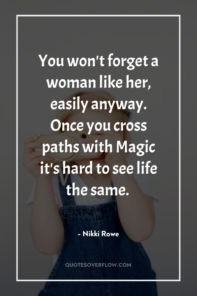 You won't forget a woman like her, easily anyway. Once...