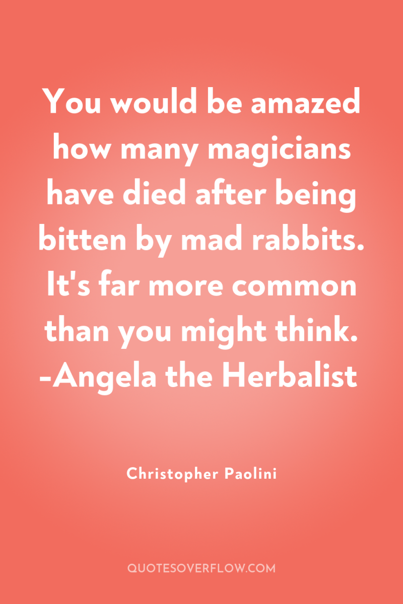 You would be amazed how many magicians have died after...
