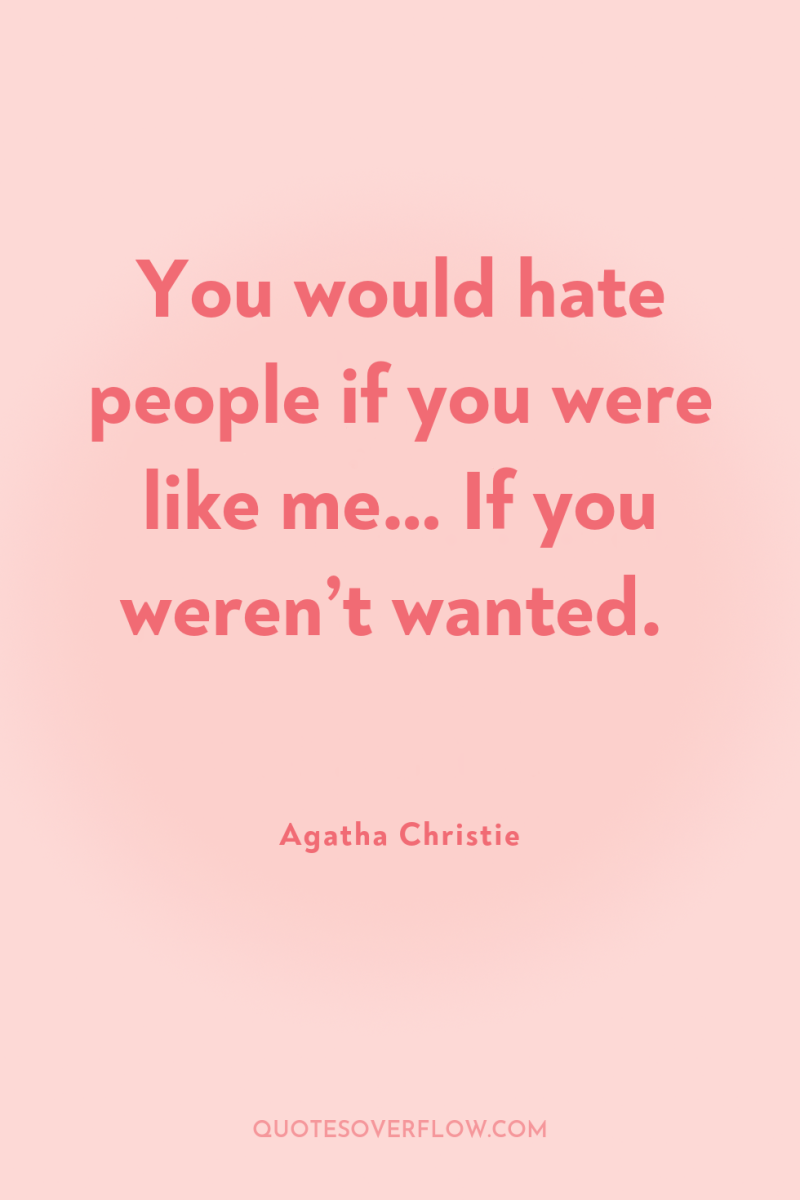 You would hate people if you were like me… If...