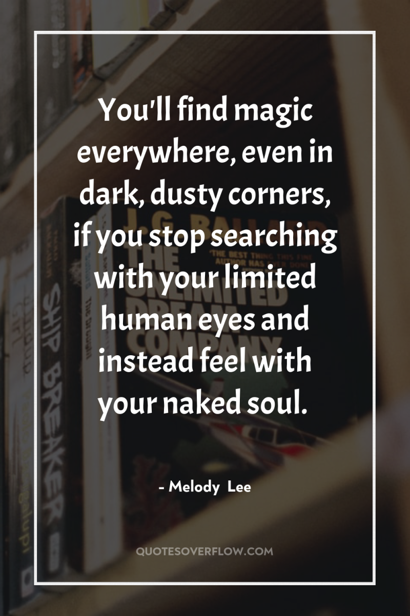You'll find magic everywhere, even in dark, dusty corners, if...