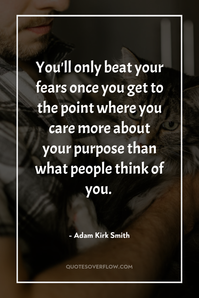 You'll only beat your fears once you get to the...