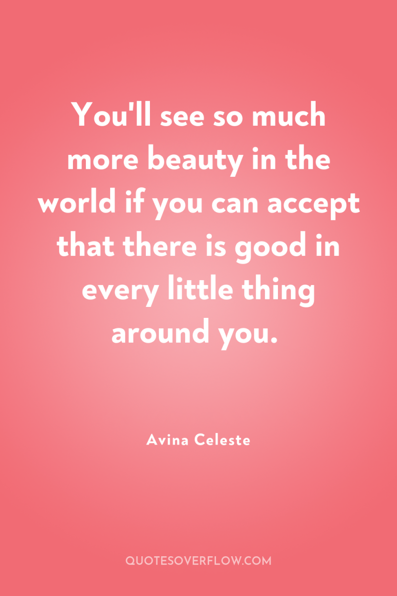 You'll see so much more beauty in the world if...