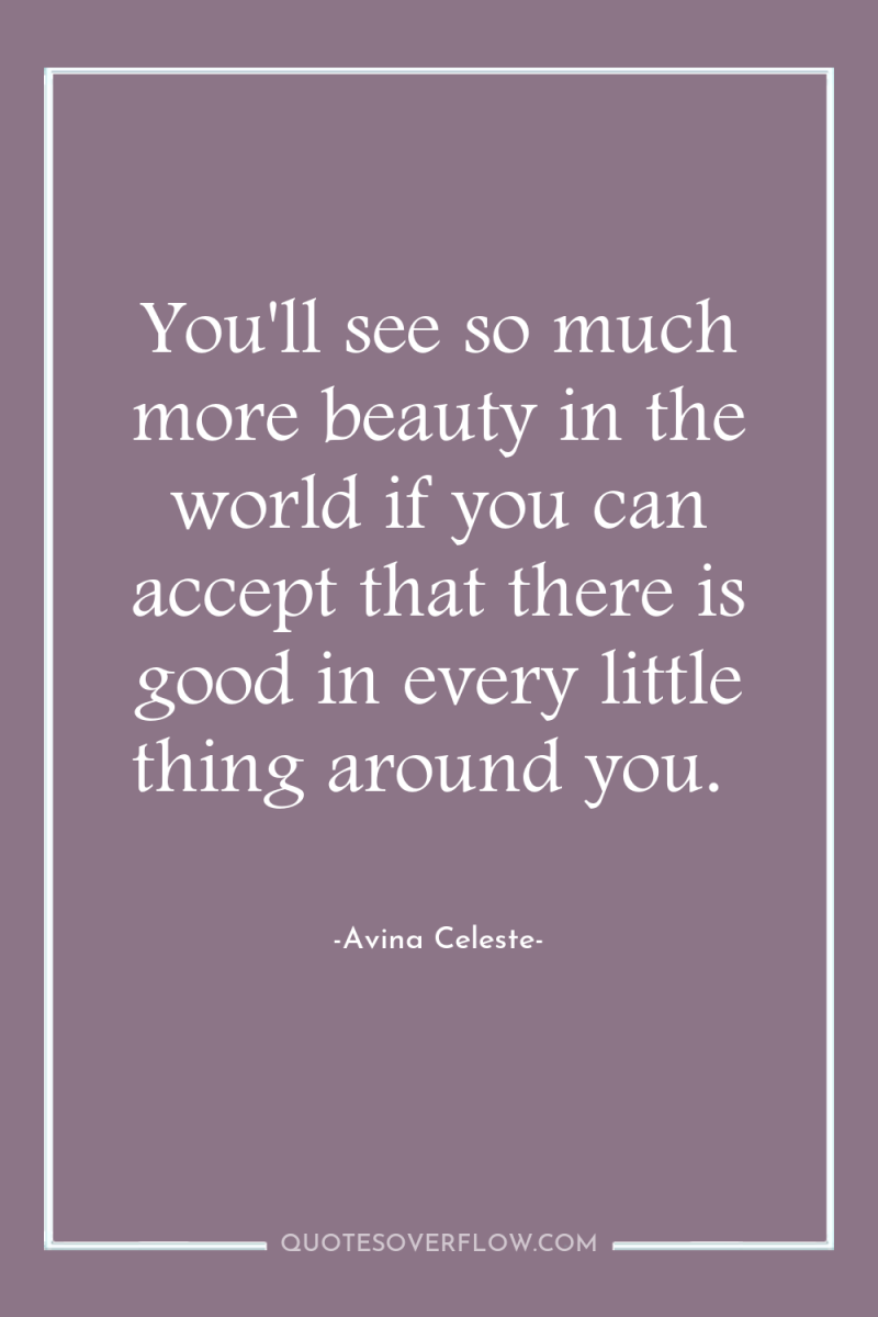 You'll see so much more beauty in the world if...