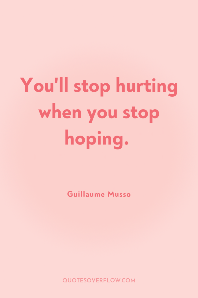 You'll stop hurting when you stop hoping. 