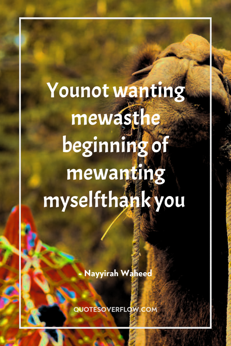 Younot wanting mewasthe beginning of mewanting myselfthank you 