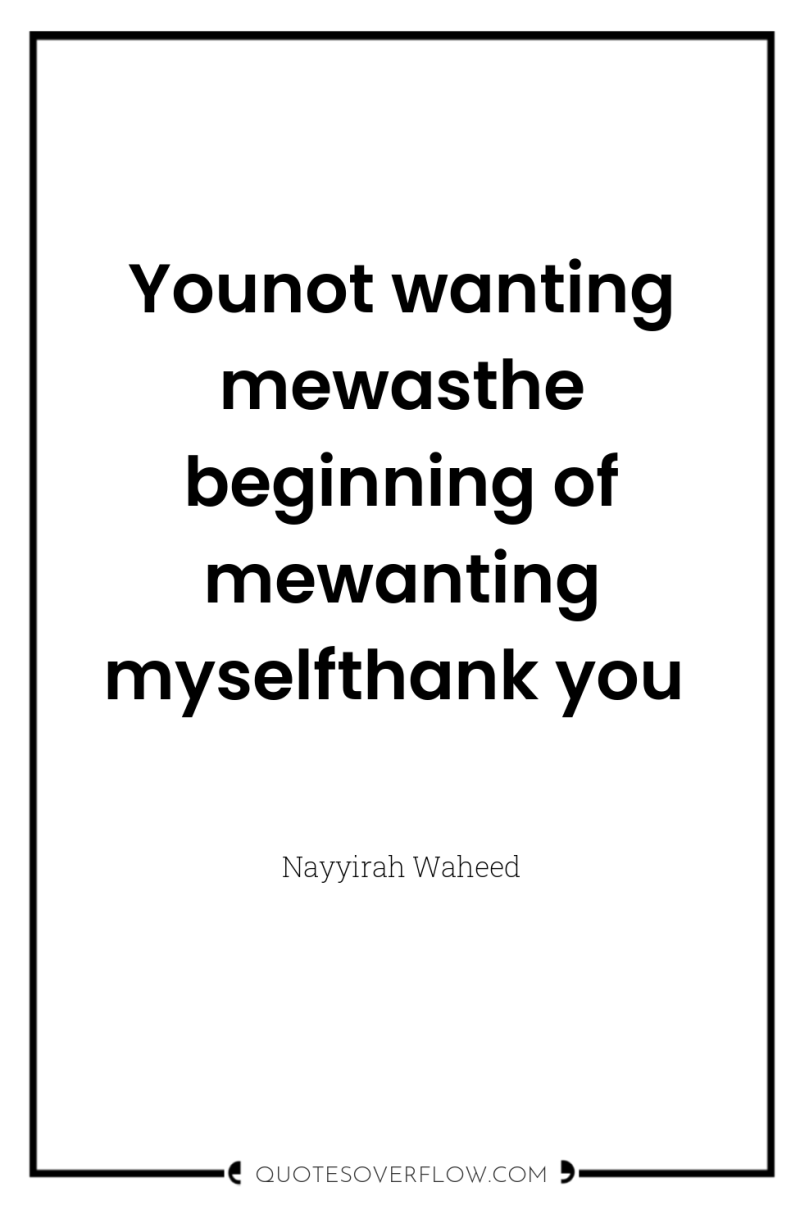 Younot wanting mewasthe beginning of mewanting myselfthank you 