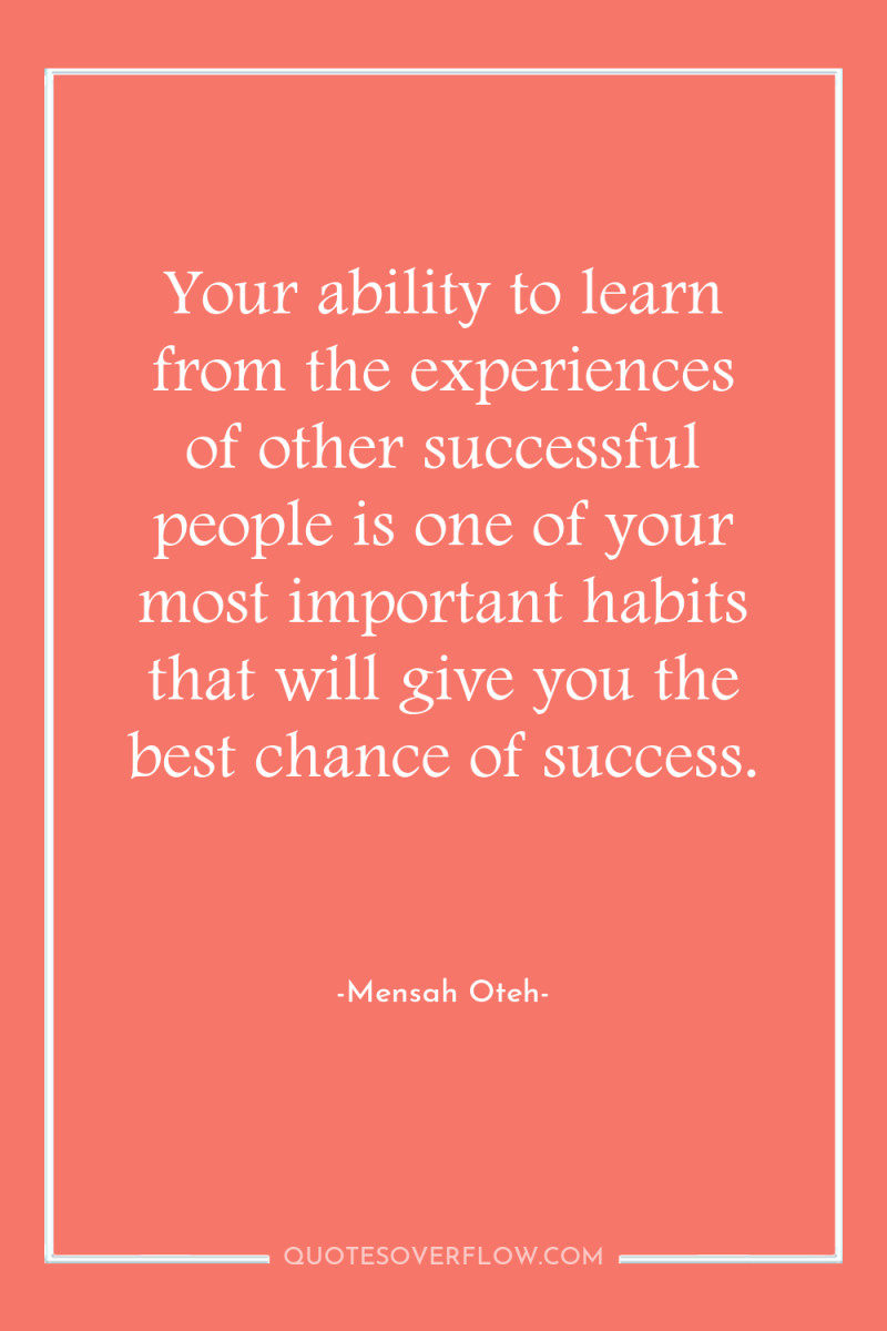 Your ability to learn from the experiences of other successful...