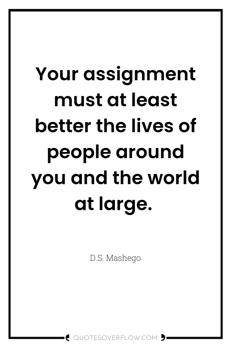 Your assignment must at least better the lives of people...