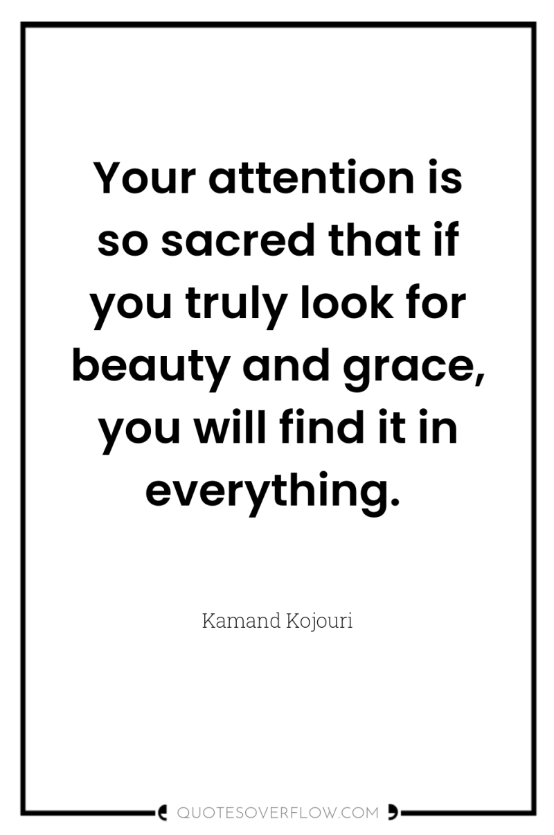 Your attention is so sacred that if you truly look...