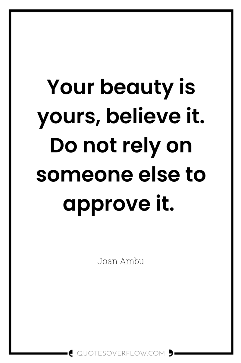 Your beauty is yours, believe it. Do not rely on...