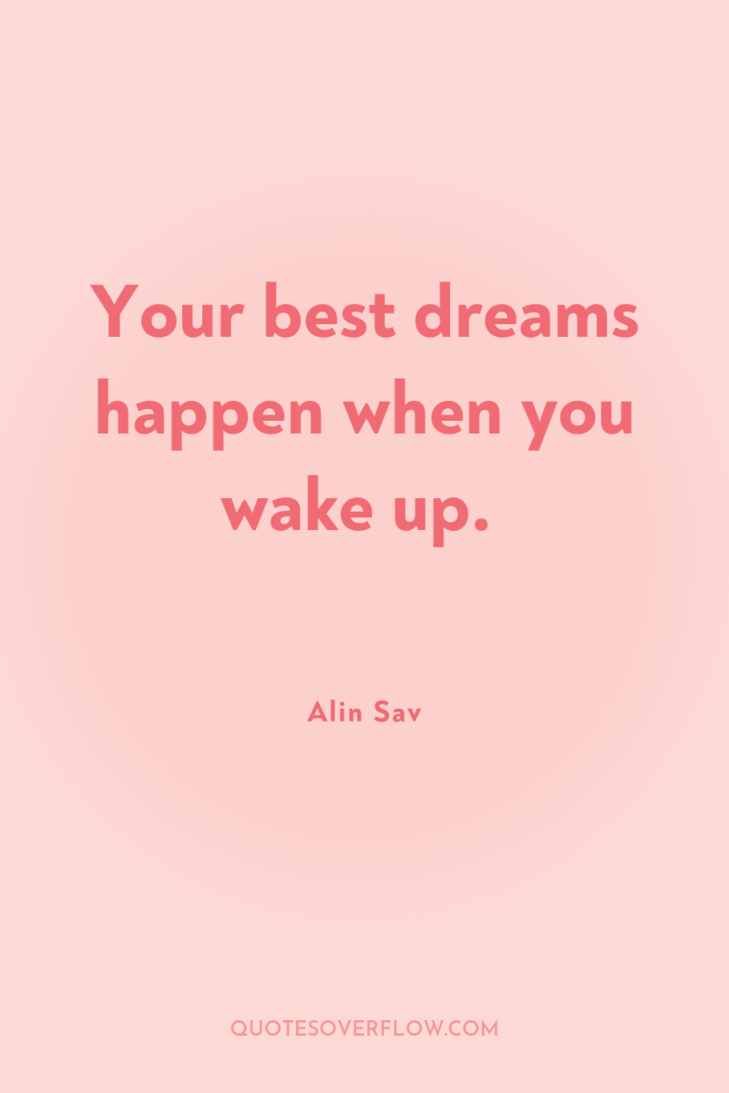 Your best dreams happen when you wake up. 