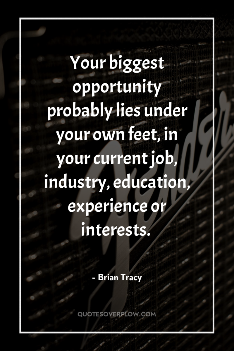 Your biggest opportunity probably lies under your own feet, in...