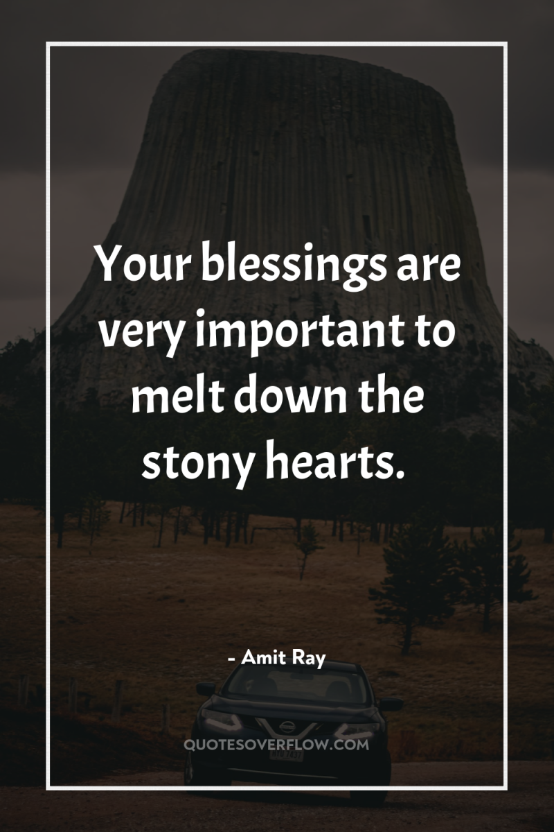 Your blessings are very important to melt down the stony...