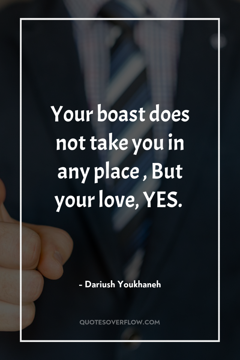 Your boast does not take you in any place ,...