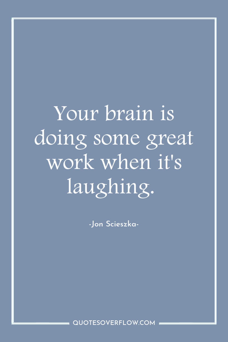 Your brain is doing some great work when it's laughing. 