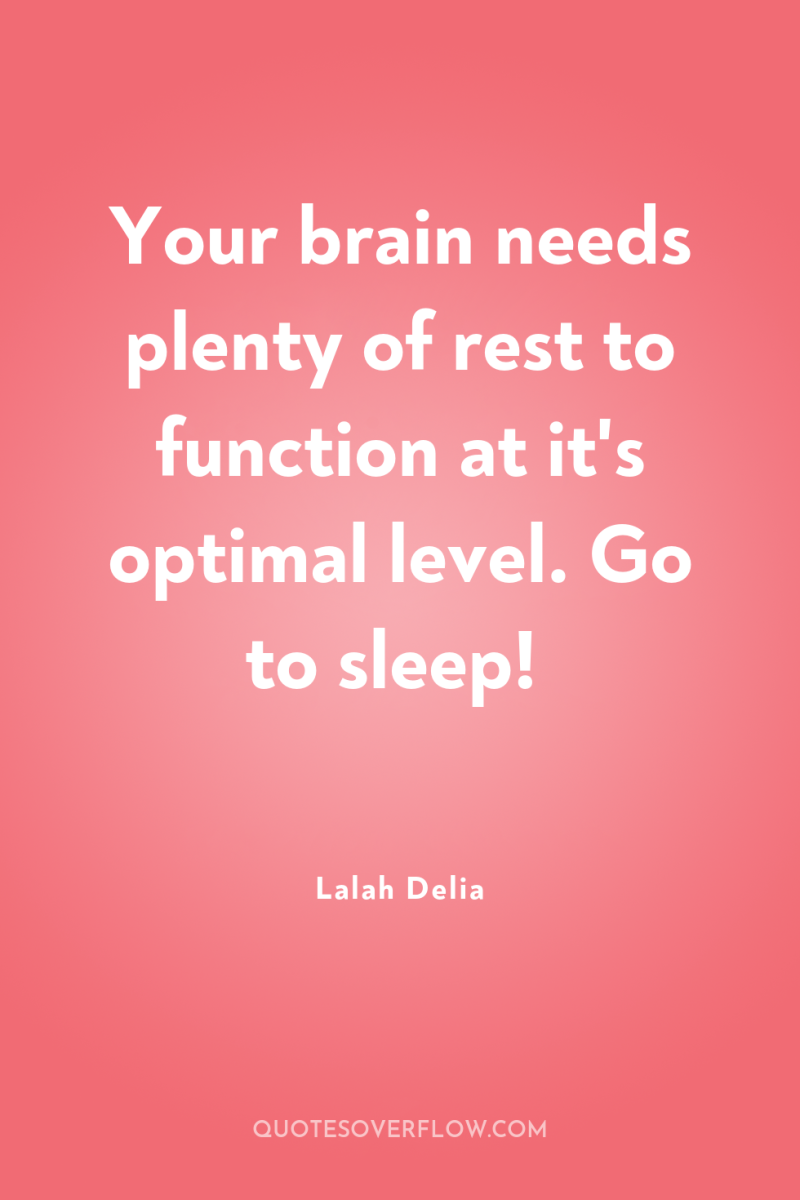 Your brain needs plenty of rest to function at it's...