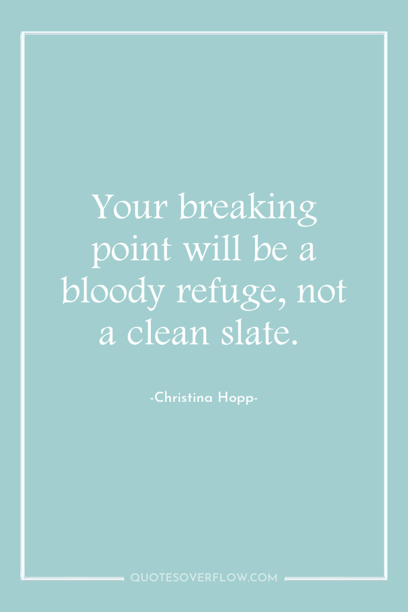 Your breaking point will be a bloody refuge, not a...