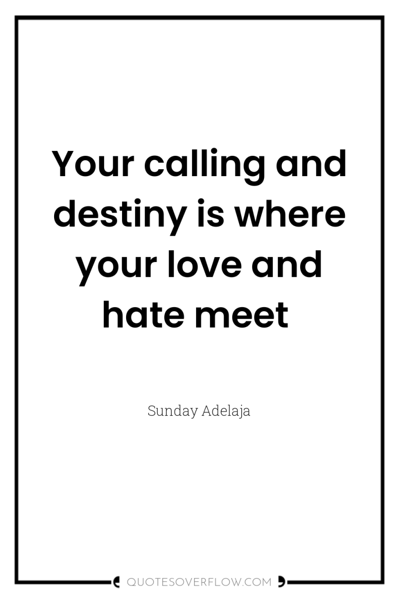 Your calling and destiny is where your love and hate...
