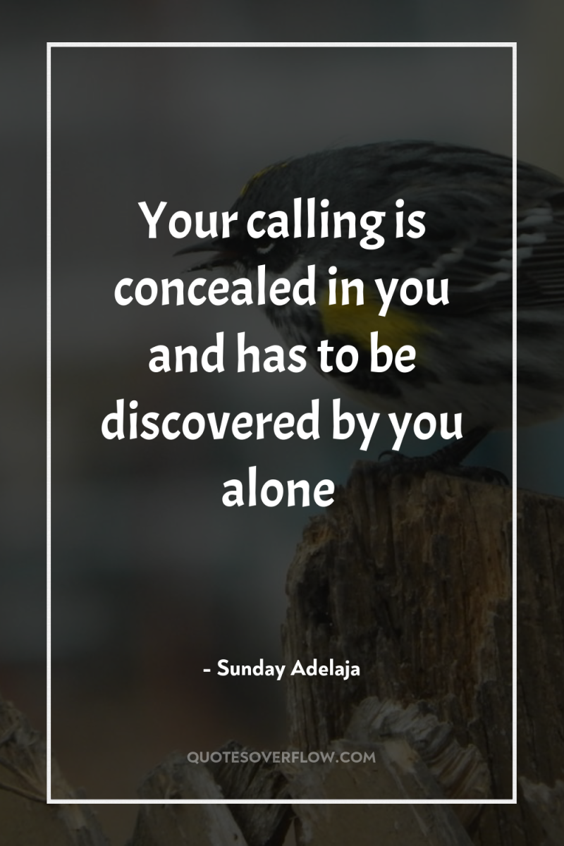 Your calling is concealed in you and has to be...