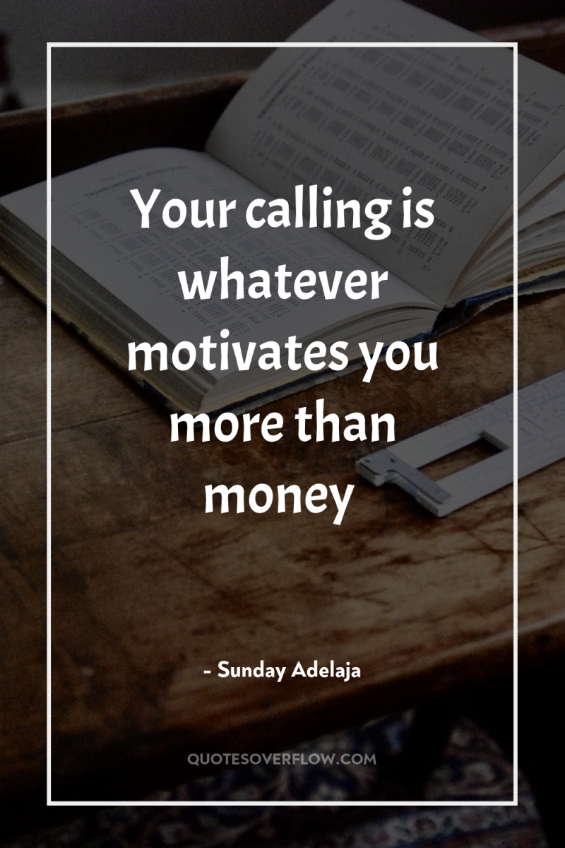 Your calling is whatever motivates you more than money 