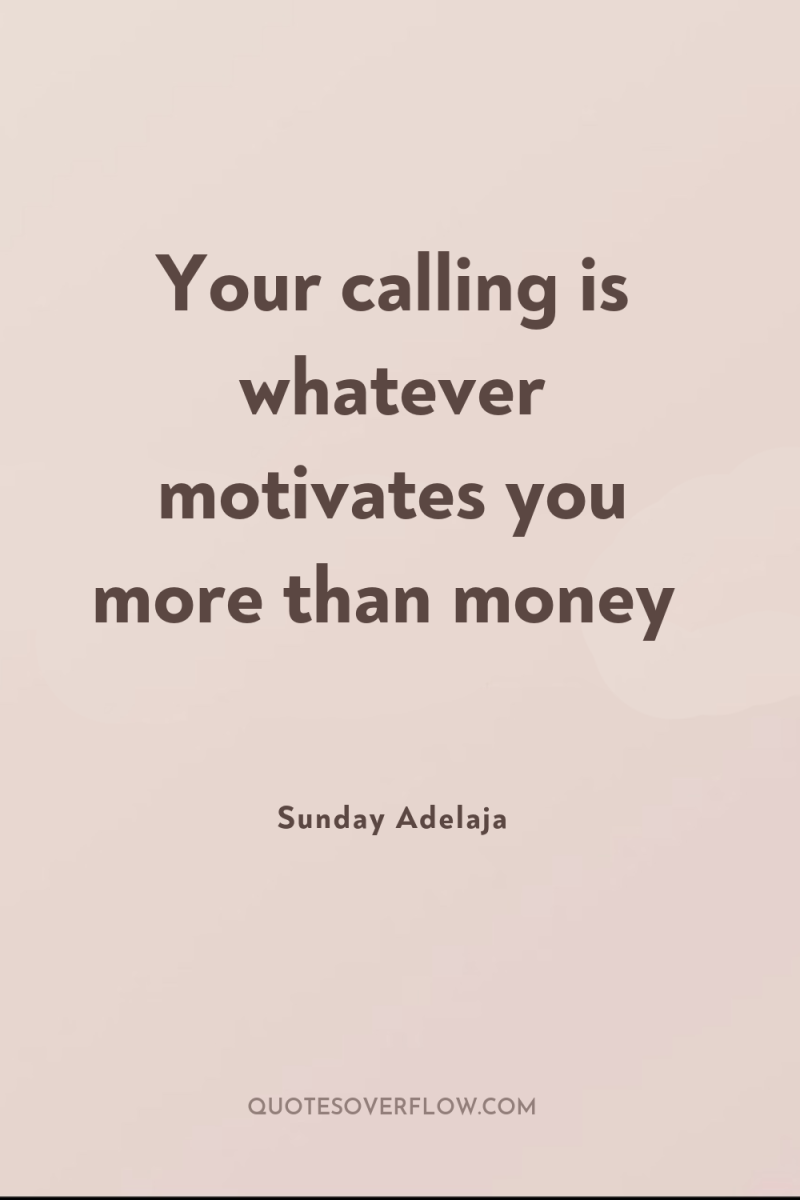 Your calling is whatever motivates you more than money 