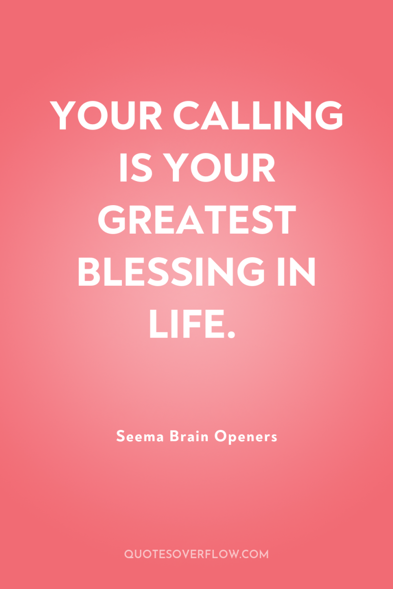 YOUR CALLING IS YOUR GREATEST BLESSING IN LIFE. 