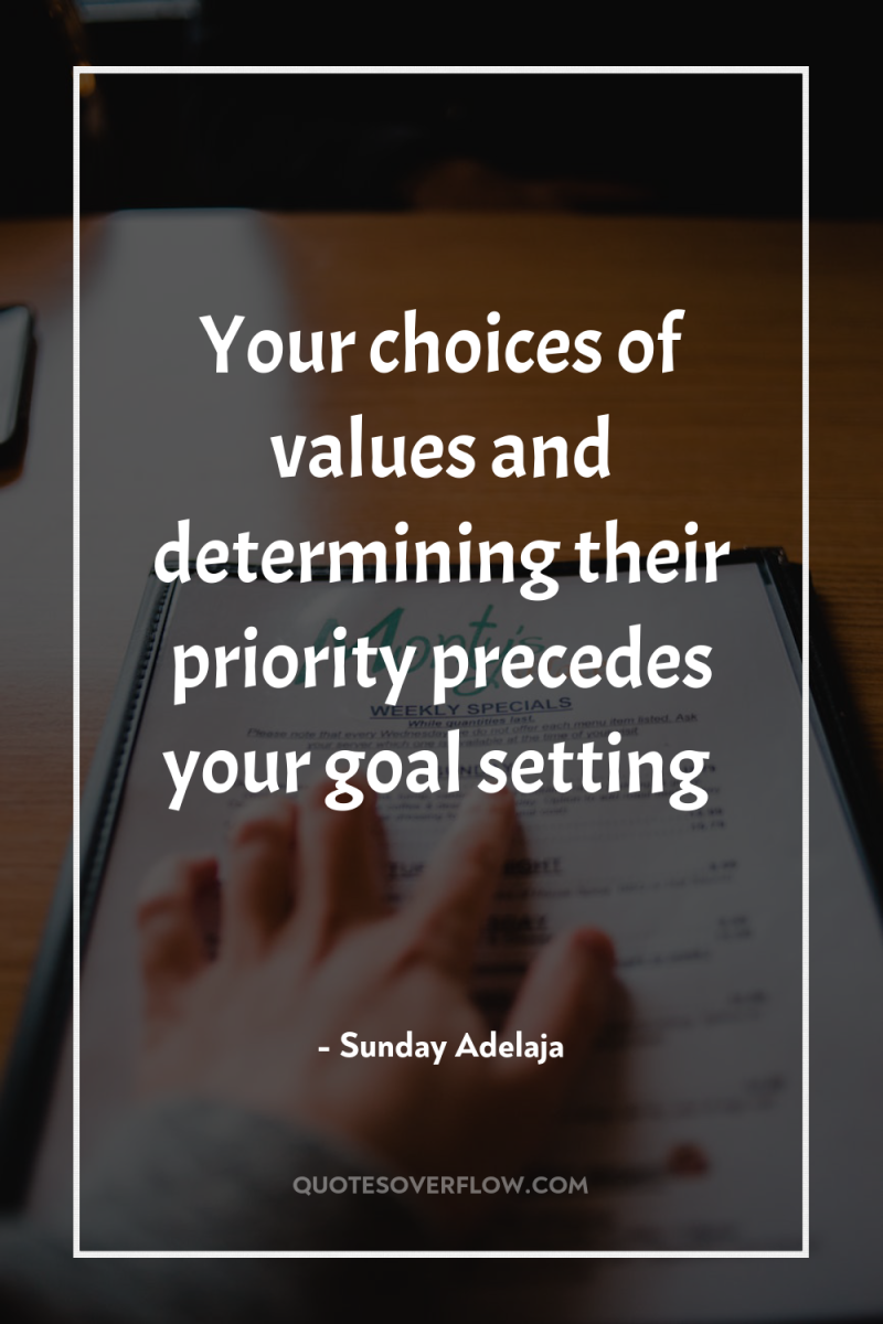 Your choices of values and determining their priority precedes your...