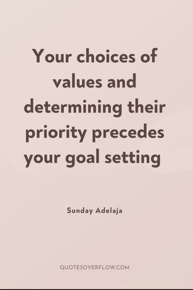 Your choices of values and determining their priority precedes your...