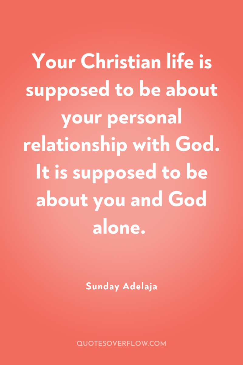 Your Christian life is supposed to be about your personal...