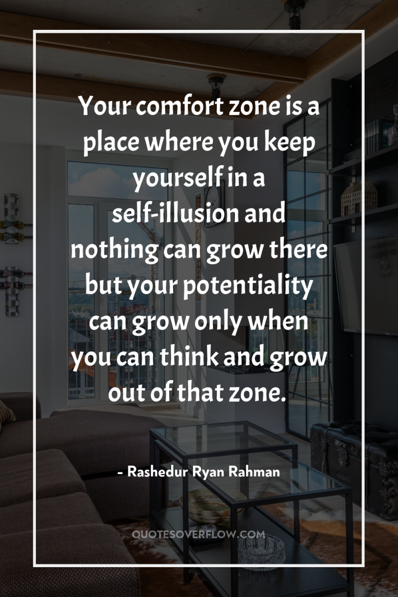 Your comfort zone is a place where you keep yourself...