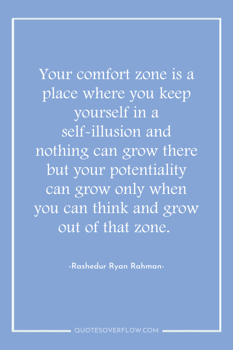 Your comfort zone is a place where you keep yourself...