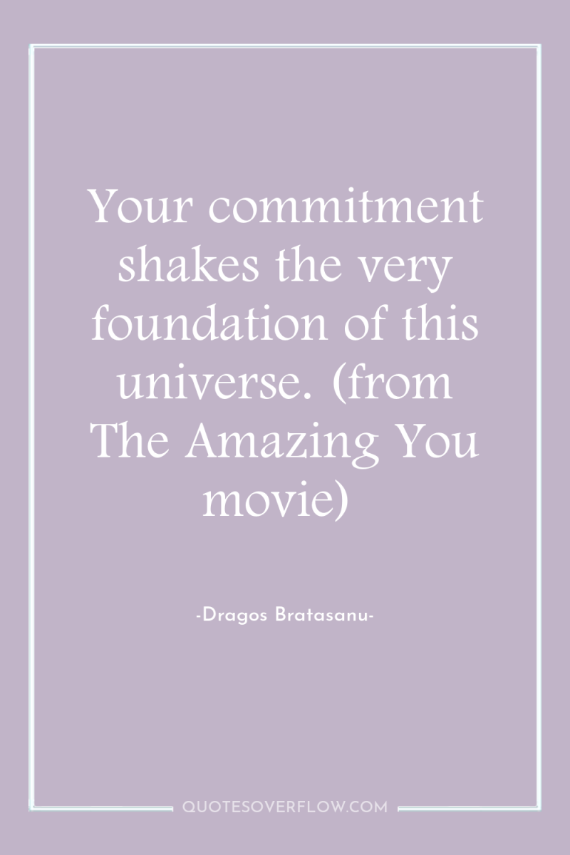 Your commitment shakes the very foundation of this universe. (from...