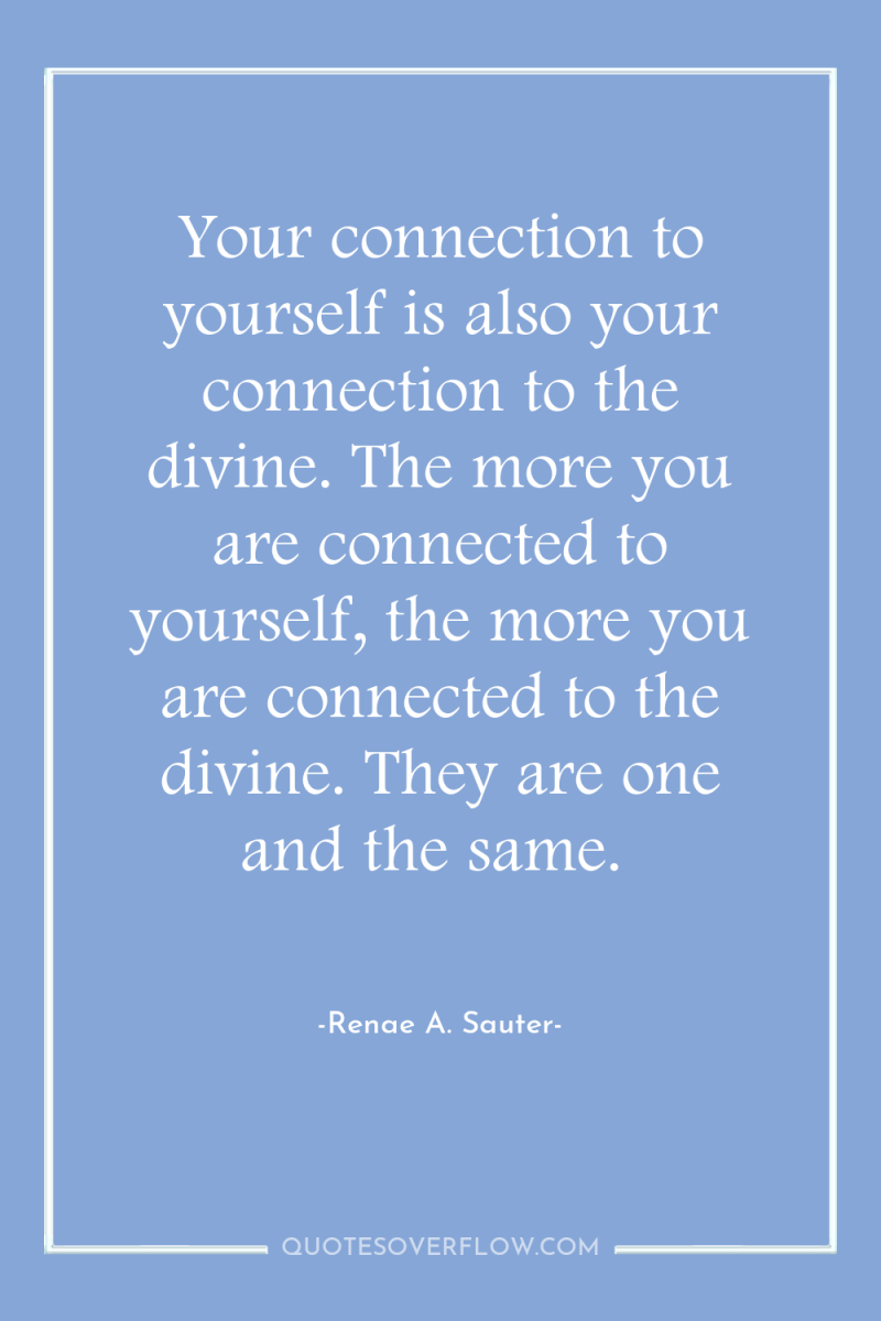 Your connection to yourself is also your connection to the...