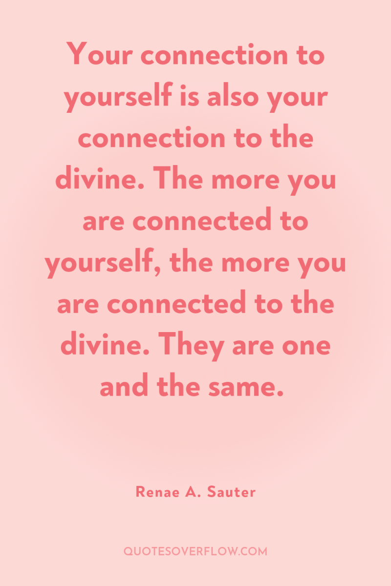 Your connection to yourself is also your connection to the...