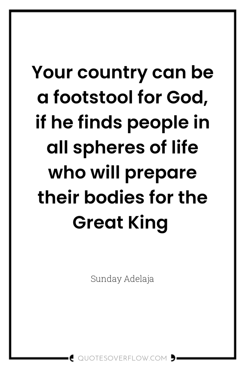 Your country can be a footstool for God, if he...