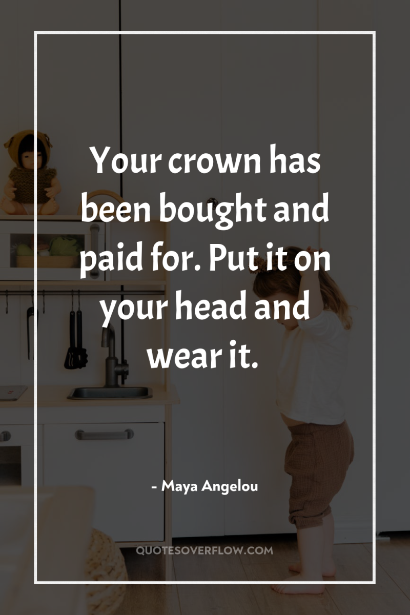 Your crown has been bought and paid for. Put it...