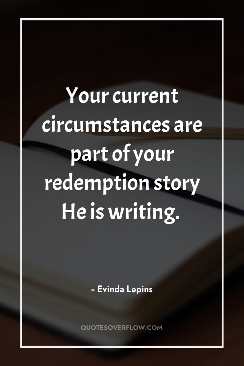 Your current circumstances are part of your redemption story He...