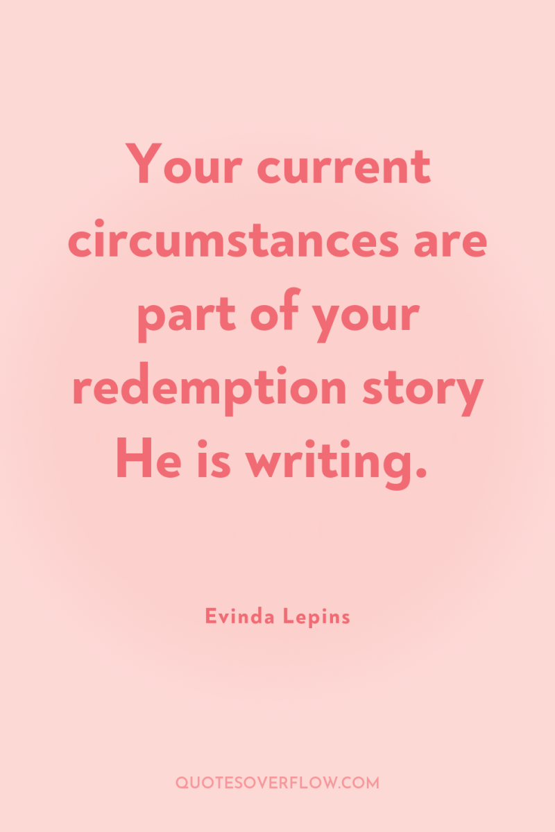 Your current circumstances are part of your redemption story He...
