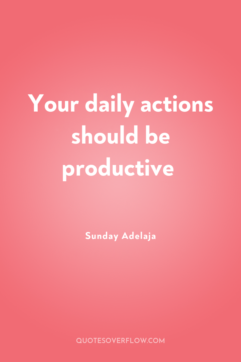 Your daily actions should be productive 