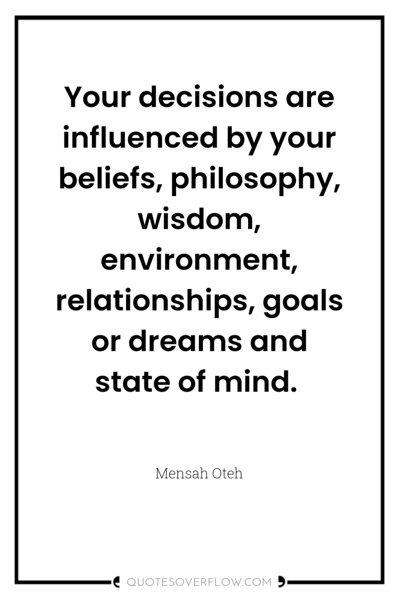 Your decisions are influenced by your beliefs, philosophy, wisdom, environment,...