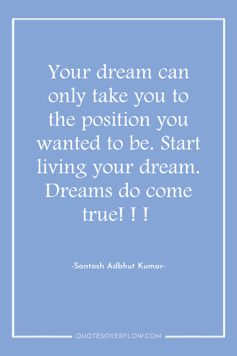 Your dream can only take you to the position you...