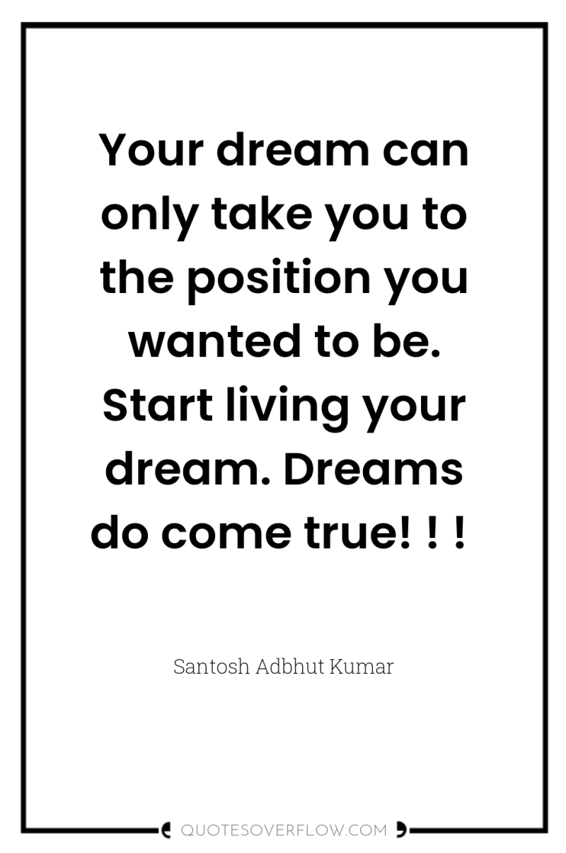Your dream can only take you to the position you...
