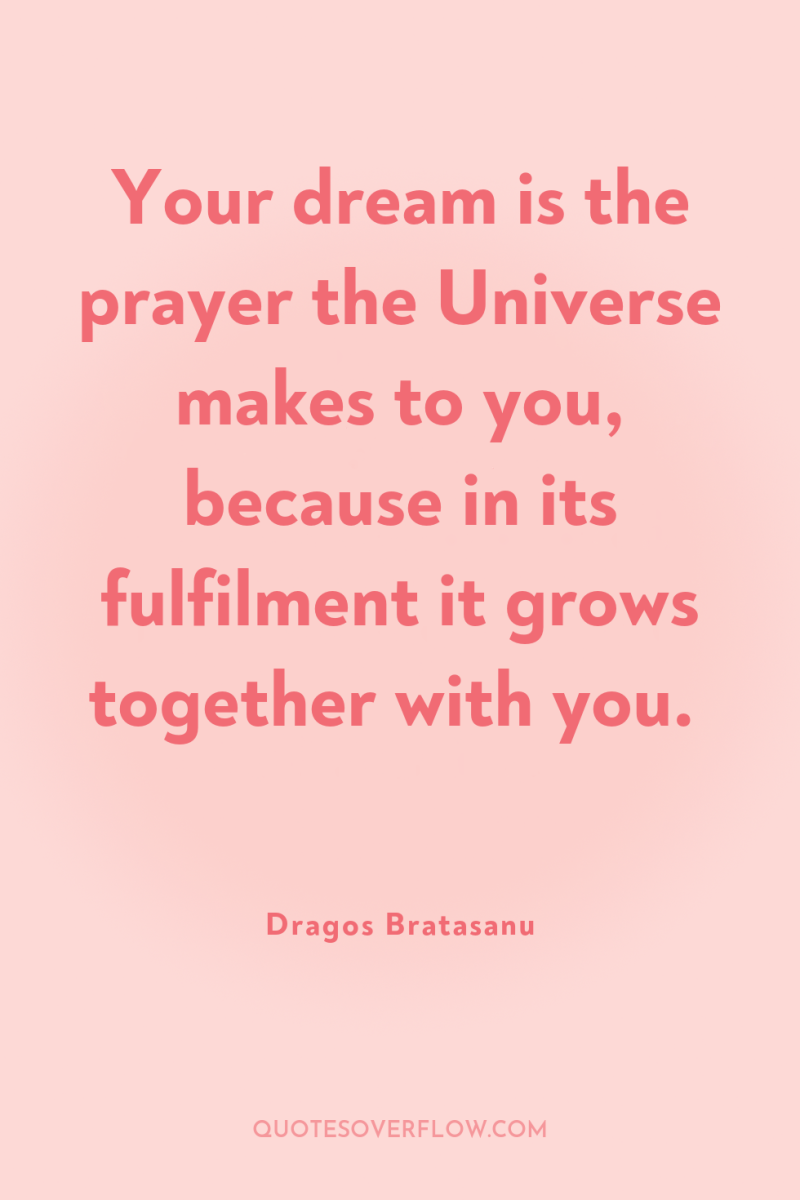Your dream is the prayer the Universe makes to you,...