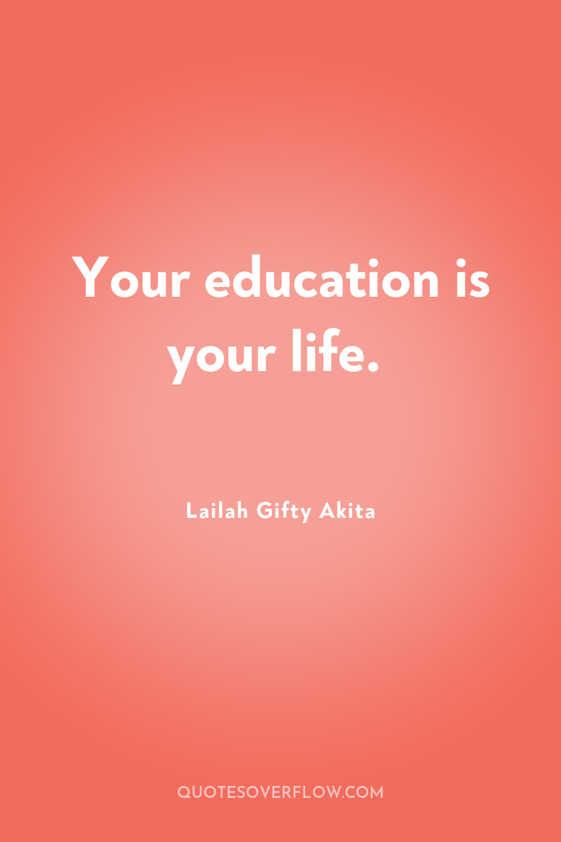 Your education is your life. 
