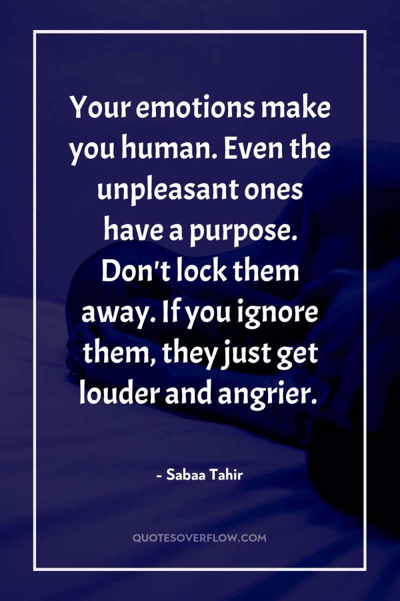 Your emotions make you human. Even the unpleasant ones have...